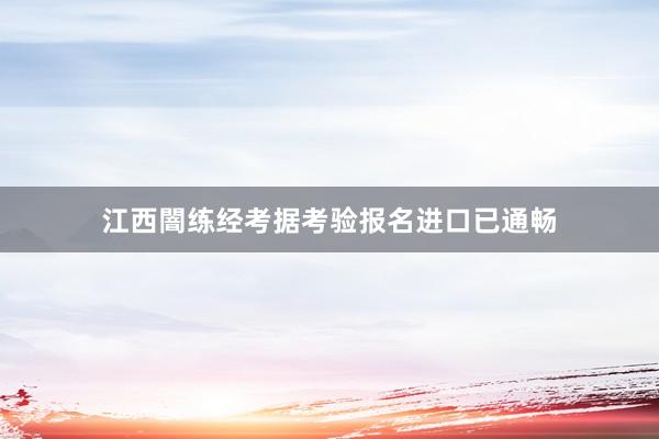 江西闇练经考据考验报名进口已通畅