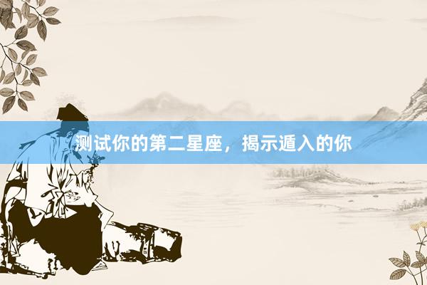 测试你的第二星座，揭示遁入的你