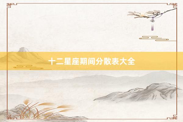 十二星座期间分散表大全