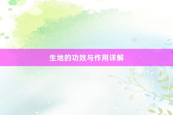 生地的功效与作用详解
